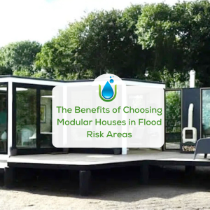 The Benefits of Choosing Modular Houses in Flood Risk Areas