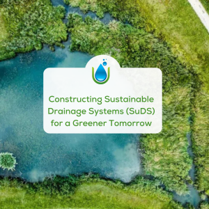 Constructing Sustainable Drainage Systems (SuDS) for a Greener Tomorrow