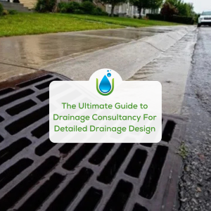The Ultimate Guide to Drainage Consultancy For Detailed Drainage Design
